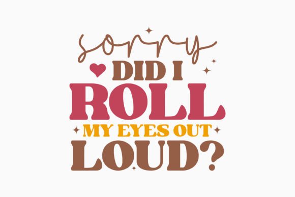 Sorry Did I Roll My Eyes Retro Graphics for Crafts